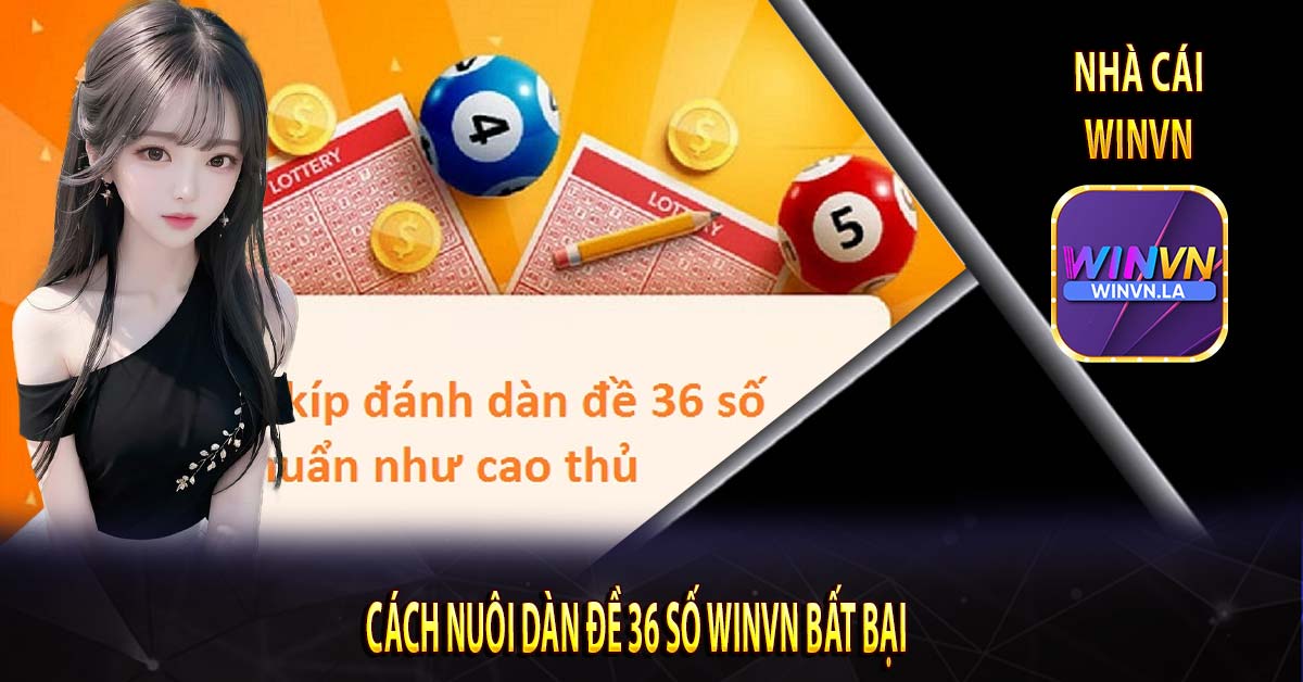 Cách nuôi dàn đề 36 số Winvn bất bại